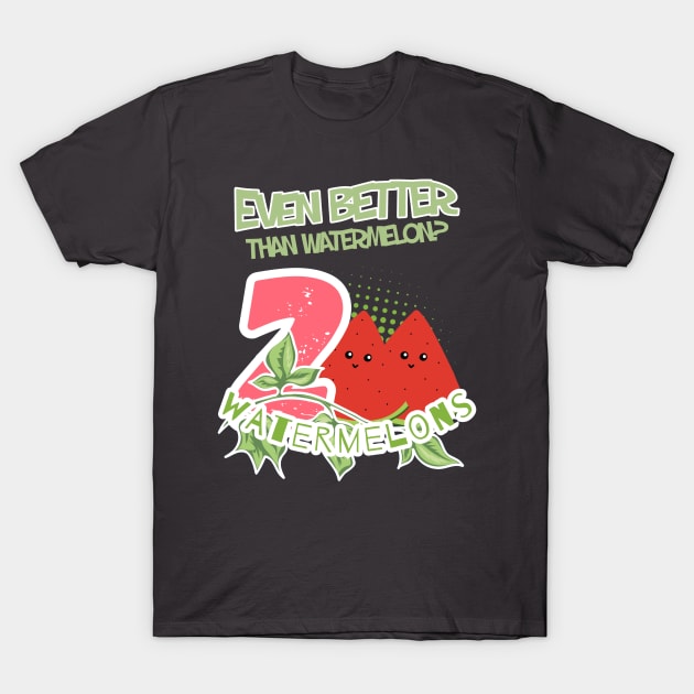 The text reads 'Even better than watermellon? 2 watermelons and two pieces of watermelon along with a green branch and green letters with a white border T-Shirt by PopArtyParty